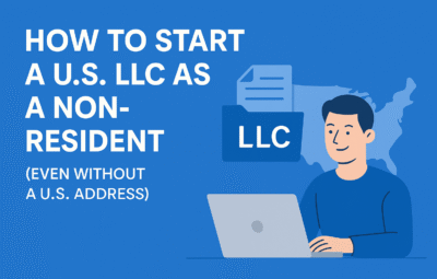 How to Start a U.S. LLC as a Non-Resident (Even Without a U.S. Address)